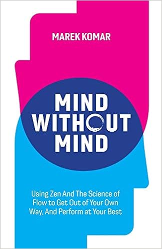 Amazon.com: Mind without Mind: Using Zen And The Science of Flow to Get Out  of Your Own Way, And Perform at Your Best (9781777519100): Komar, Marek T:  Books