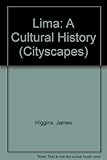 Lima: A Cultural History (Cityscapes) by James Higgins
