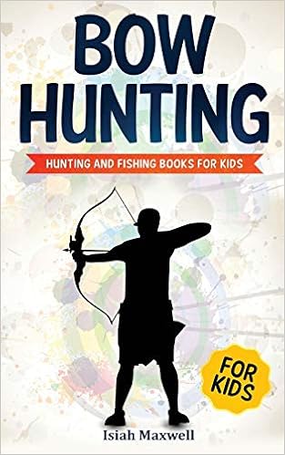 Bow Hunting for Kids: Hunting and Fishing Books for Kids Bow Hunting for Kids: Hunting and Fishing Books for Kids