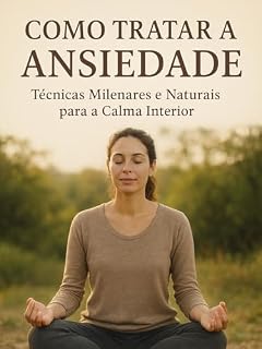 Livro Como tratar a ansiedade: técnicas milenares e naturais para acalmar interior