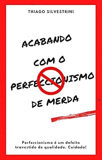 Livro ACABANDO COM O PERFECCIONISMO DE MERDA: Perfeccionismo é um defeito travestido de qualidade. Cuidado!