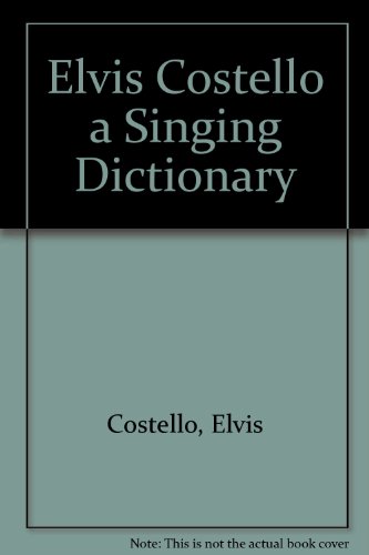 Elvis Costello -- A Singing Dictionary, by Elvis Costello Elvis Costello -- A Singing Dictionary, by Elvis Costello