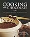 Cooking with Chocolate: More than 70 Entrées, Drinks, and Decadent Desserts by