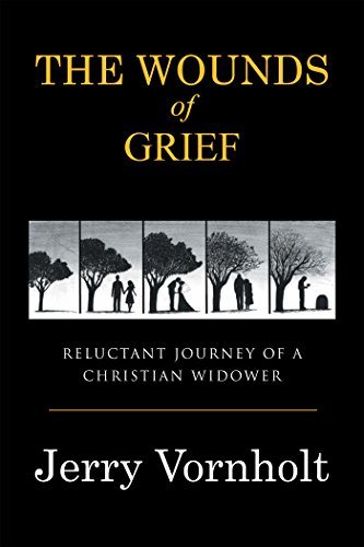 The Wounds of Grief: Reluctant Journey of a Christian Widower by Jerry Vornholt