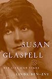 Susan Glaspell: Her Life and Times by Linda Ben-Zvi