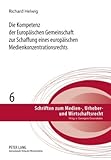 Die Kompetenz der Europäischen Gemeinschaft zur Schaffung eines europäischen Medienkonzentrationsrechts : Notwendigkeit, Voraussetzungen und Reichweite einer möglichen Regulierung zur Sicherung von Medien- und Meinungsvielfalt in Europa, Helwig, Richard, 3631597207
