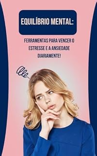 Livro Equilíbrio Mental: Ferramentas para Vencer o Estresse e a Ansiedade Diariamente: "Equilíbrio Mental: Transforme o Estresse em Serenidade Diária"