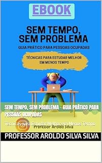 Livro Sem Tempo, Sem Problema - Guia Prático para Pessoas Ocupadas: Técnicas para Estudar Melhor em Menos Tempo