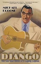 Django: The Life and Music of a Gypsy Legend Django: The Life and Music of a Gypsy Legend