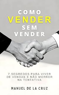 Livro COMO VENDER SEM VENDER: 7 SEGREDOS PARA VIVER DE VENDAS E NÃO MORRER NA TENTATIVA