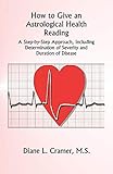 How to Give an Astrological Health Reading by Diane L. Cramer, Kris Brandt Riske