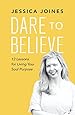 Dare to Believe: 12 Lessons for Living Your Soul Purpose
