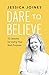 Dare to Believe: 12 Lessons for Living Your Soul Purpose - Book by Jessica Joines