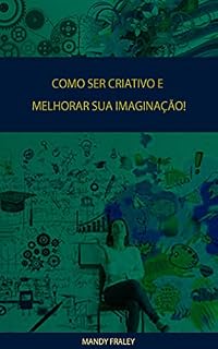 Livro COMO SER CRIATIVO E MELHORAR SUA IMAGINAÇÃO!