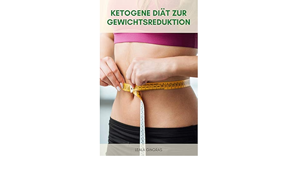 Ketogene Diat Zur Gewichtsreduktion Wie Die Ketogene Diat Fur Gewichtsverlust Verwenden Ketogene Diat Atkins Diat Palao Diat Und Mediterrane Ernahrung German Edition Kindle Edition By Gingras Leala Health Fitness