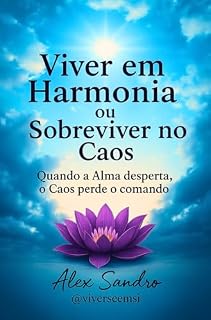 Livro Viver em Harmonia ou Sobreviver no Caos: Quando a Alma Desperta o Caos perde o comando