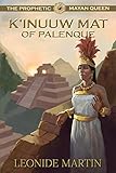 The Prophetic Mayan Queen: K'inuuw Mat of Palenque (The Mists of Palenque Book 4) by