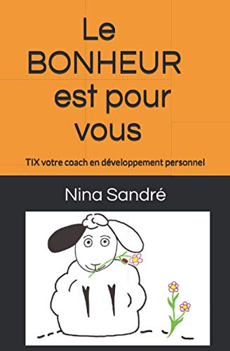 Le BONHEUR est pour vous: TIX votre coach en développement personnel (French Edition) by Nina Sandré
