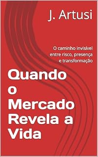 Livro Quando o Mercado Revela a Vida: O caminho invisível entre risco, presença e transformação
