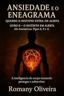 Livro Ansiedade e o Eneagrama: Quando o Instinto Entra em Alerta: O INSTINTO EM ALERTA (Os Instintivos: Tipos 8, 9 e 1) inteligência do corpo tentando proteger ... e o Eneagrama em 3 partes Livro 2)