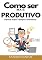 Livro Como Ser Mais Produtivo