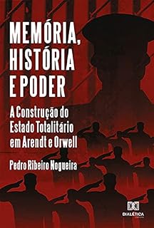 Livro Memória, História e Poder: A Construção do Estado Totalitário em Arendt e Orwell
