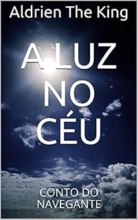 Livro A LUZ NO CÉU: CONTO DO NAVEGANTE