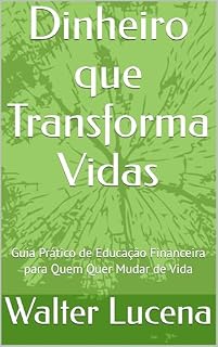 Livro Dinheiro que Transforma Vidas: Guia Prático de Educação Financeira para Quem Quer Mudar de Vida