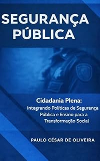 Livro SEGURANÇA PÚBLICA: Cidadania Plena: Integrando Políticas de Segurança e Ensino Para a Transformação Social