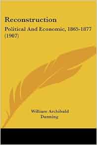 Amazon Com Reconstruction Political And Economic 1865 1877 1907 9780548639238 William