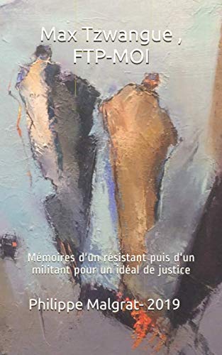 Max Tzwangue , FTP-MOI: Mémoires d'un résistant puis d'un militant pour un idéal de justice (Fren by Max Tzwangue, Philippe Malgrat