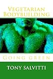 Vegetarian Bodybuilding: Going Green by Tony Salvitti