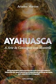 Livro AYAHUASCA - A arte de consagrar com maestria: Um guia prático para experiências mais transformadoras. Elaborado por quem percorreu a experiência centenas de vezes, com consciência e integração.