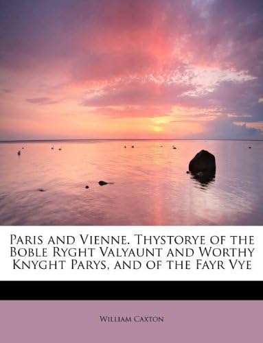 Paris and Vienne. Thystorye of the Boble Ryght Valyaunt and Worthy Knyght Parys, and of the Fayr Vye
