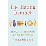 The Eating Instinct: Food Culture, Body Image, and Guilt in America