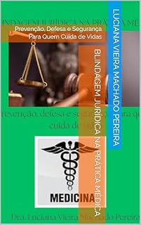 Livro Blindagem Jurídica na Prática Médica: Prevenção, Defesa e Segurança Para Quem Cuida de Vidas (Prática Médica Segura Com Blindagem Jurídica Livro 1)