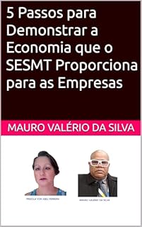 Livro 5 Passos para Demonstrar a Economia que o SESMT Proporciona para as Empresas (Coleção Segurança do Trabalho Inteligente Livro 3)