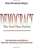 Democracy – The God That Failed: The Economics and Politics of Monarchy, Democracy and Natural Order (Perspectives on Democratic Practice)