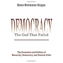 Democracy &ndash; The God That Failed: The Economics and Politics of Monarchy, Democracy and Natural Order (Perspectives on Democratic Practice)