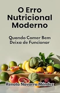 Livro O Erro Nutricional Moderno: Quando Comer Bem Deixa de Funcionar