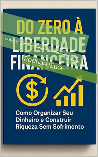 Do Zero à Liberdade Financeira: Como Organizar Seu Dinheiro e Construir ...