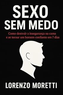 Livro SEXO SEM MEDO: Como destruir a insegurança na cama e se tornar um homem confiante em 7 dias