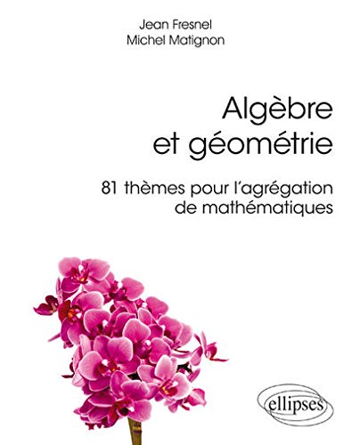 Algèbre et géométrie - 81 thèmes pour l'agrégation de mathématiques (Références sciences) by Jean Fresnel, Michel Matignon