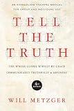 Tell the Truth: The Whole Gospel Wholly by Grace Communicated Truthfully Lovingly by Will Metzger