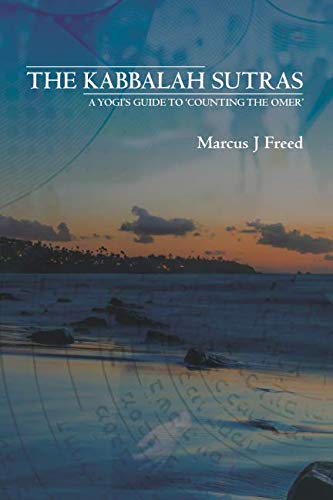 The Kabbalah Sutras: 49 Steps to Enlightenment (A Guide to 'Counting the Omer' through Yoga, Meditat by Marcus J Freed