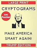 200 Puzzles Large Print Cryptograms Make America Smart Again Trump Edition: A Trump Cryptogram a Day (Funny Donald Trump Quotes to Get Smart) by TIMOT Games Inc