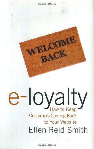 e-Loyalty: How to Keep Customers Coming Back to Your Website by Ellen Reid Smith