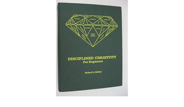Disciplined Creativity For Engineers Robert Leo Bailey - 
