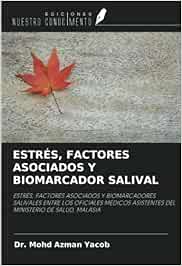 ESTRÉS, FACTORES ASOCIADOS Y BIOMARCADOR SALIVAL: ESTRÉS, FACTORES ASOCIADOS Y BIOMARCADORES SALIVALES ENTRE LOS OFICIALES MÉDICOS ASISTENTES DEL MINISTERIO DE SALUD, MALASIA