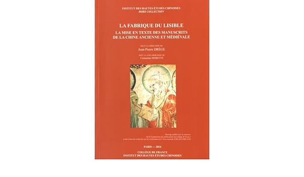 La Fabrique Du Lisible La Mise En Texte Des Manuscrits De La Chine Ancienne Et Medievale Drege Jean Pierre Moretti Costantino Amazon Com Books